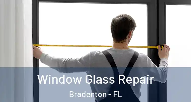 Window Glass Repair Bradenton - FL